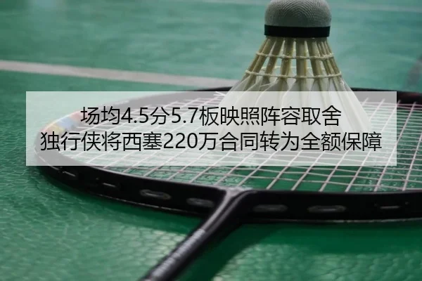 场均4.5分5.7板映照阵容取舍 独行侠将西塞220万合同转为全额保障 - StarskySports